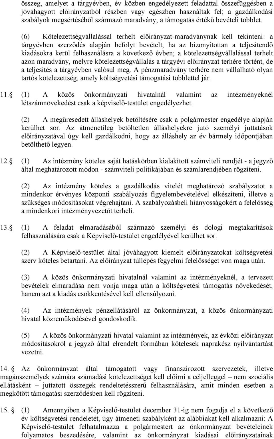 (6) Kötelezettségvállalással terhelt előirányzat-maradványnak kell tekinteni: a tárgyévben szerződés alapján befolyt bevételt, ha az bizonyítottan a teljesítendő kiadásokra kerül felhasználásra a