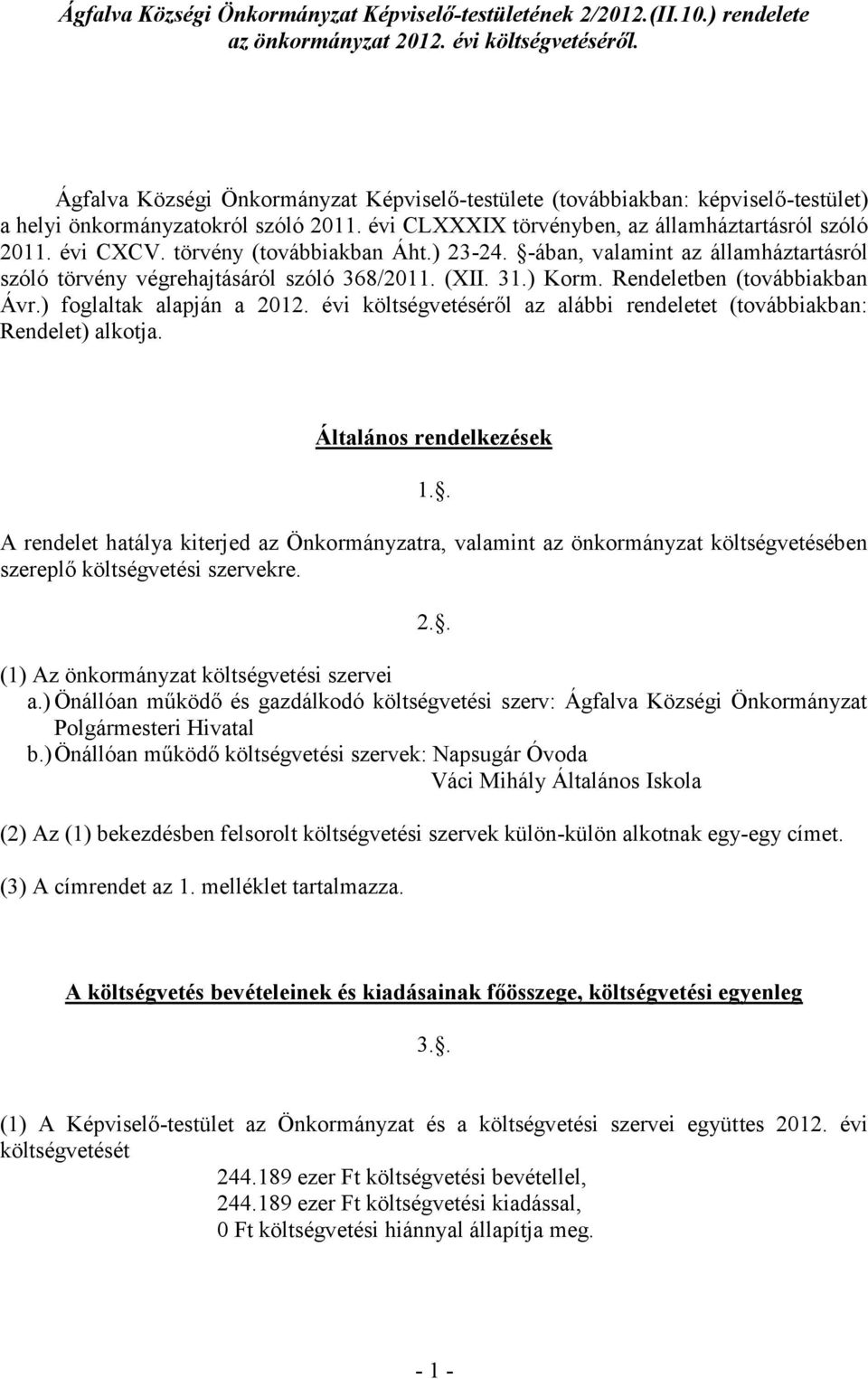 törvény (továbbiakban Áht.) 23-24. -ában, valamint az államháztartásról szóló törvény végrehajtásáról szóló 368/2011. (XII. 31.) Korm. Rendeletben (továbbiakban Ávr.) foglaltak alapján a 2012.