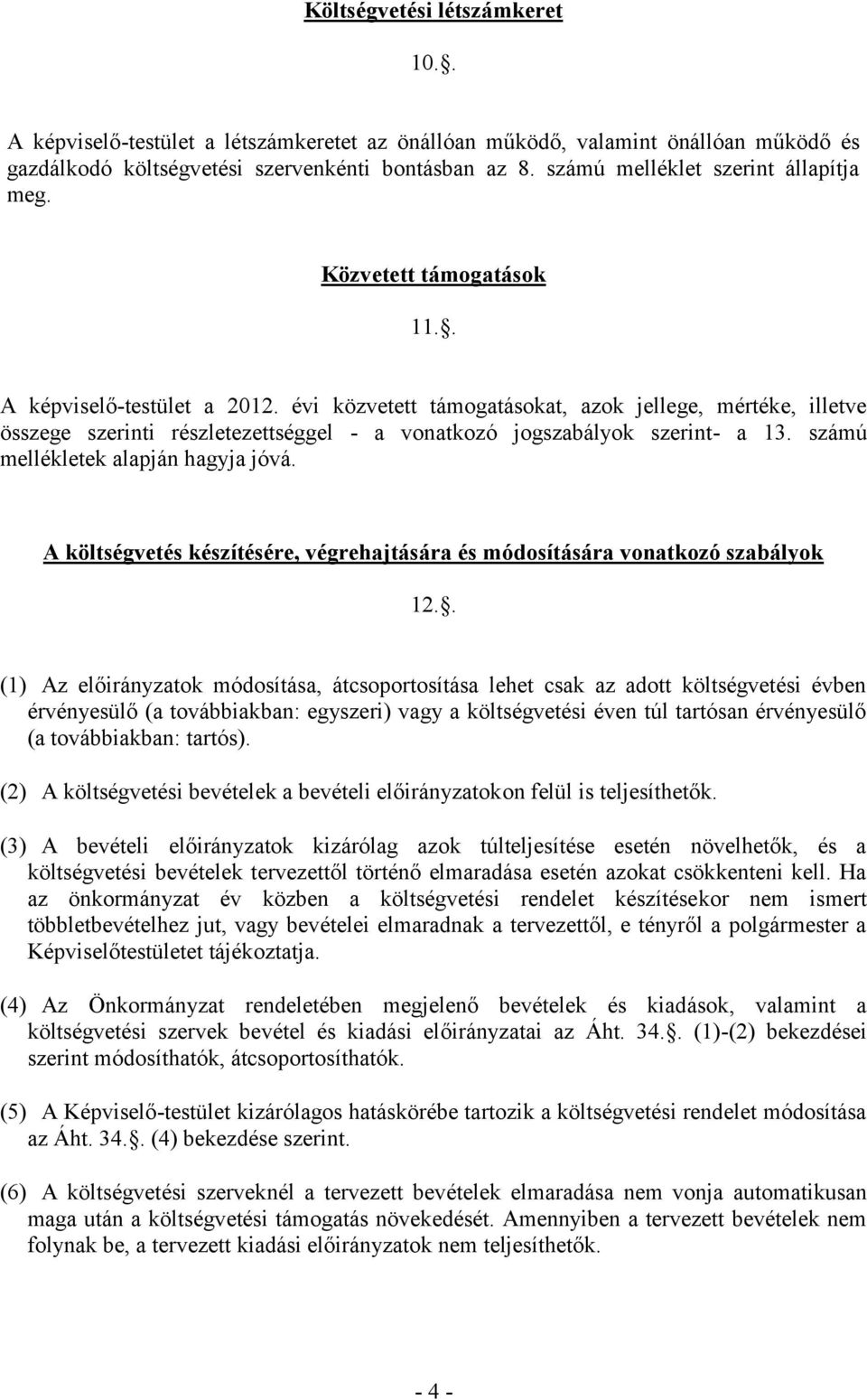 évi közvetett támogatásokat, azok jellege, mértéke, illetve összege szerinti részletezettséggel - a vonatkozó jogszabályok szerint- a 13. számú mellékletek alapján hagyja jóvá.