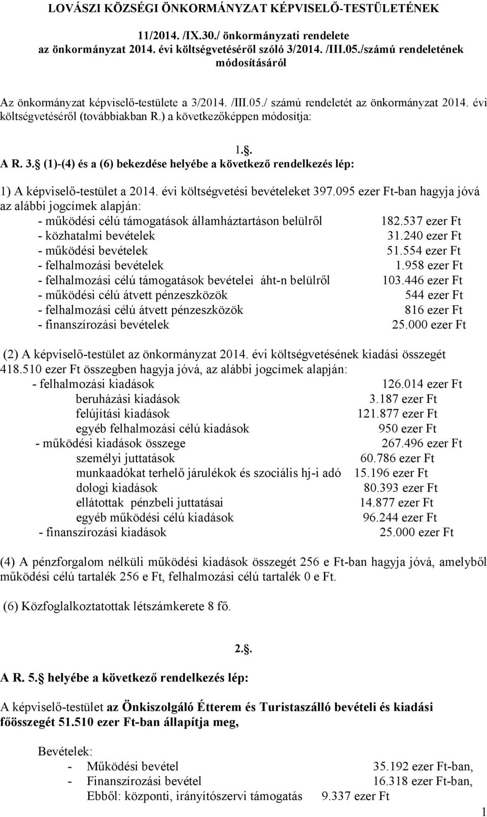 . A R. 3. (1)-(4) és a (6) bekezdése helyébe a következő rendelkezés lép: 1) A képviselő-testület a 2014. évi költségvetési bevételeket 397.