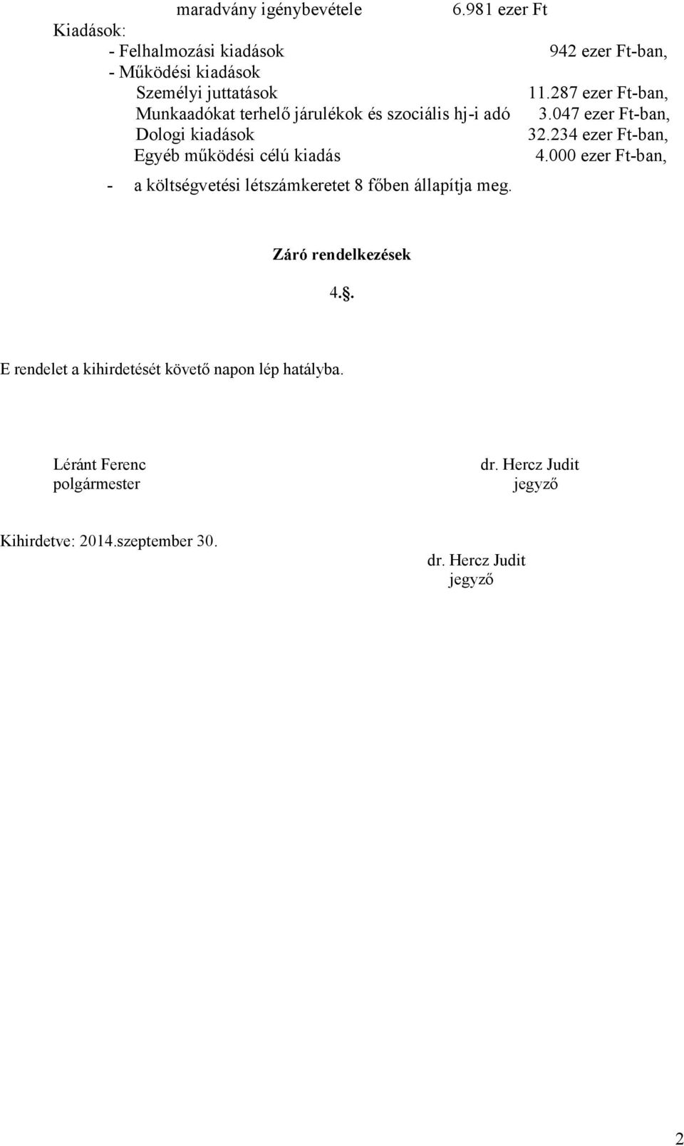 234 ezer Ft-ban, Egyéb működési célú kiadás 4.000 ezer Ft-ban, - a költségvetési létszámkeretet 8 főben állapítja meg.