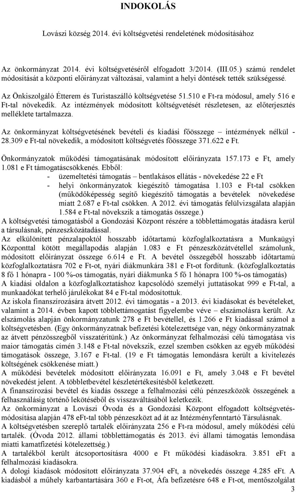 510 e Ft-ra módosul, amely 516 e Ft-tal növekedik. Az intézmények módosított költségvetését részletesen, az előterjesztés melléklete tartalmazza.