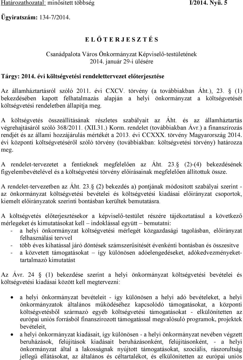 (1) bekezdésében kapott felhatalmazás alapján a helyi önkormányzat a költségvetését költségvetési rendeletben állapítja meg. A költségvetés összeállításának részletes szabályait az Áht.