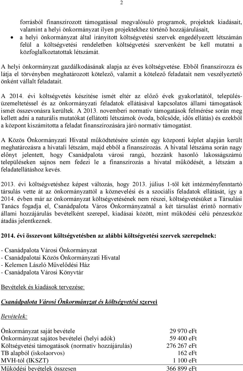 A helyi önkormányzat gazdálkodásának alapja az éves költségvetése.