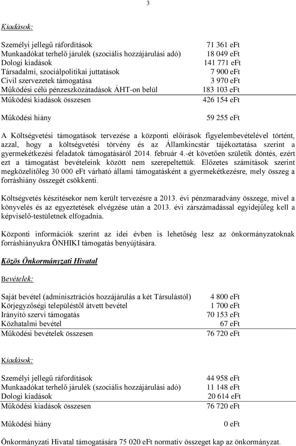 gyermekétkezési feladatok támogatásáról 2014. február 4.-ét követően születik döntés, ezért ezt a támogatást bevételeink között nem szerepeltettük.