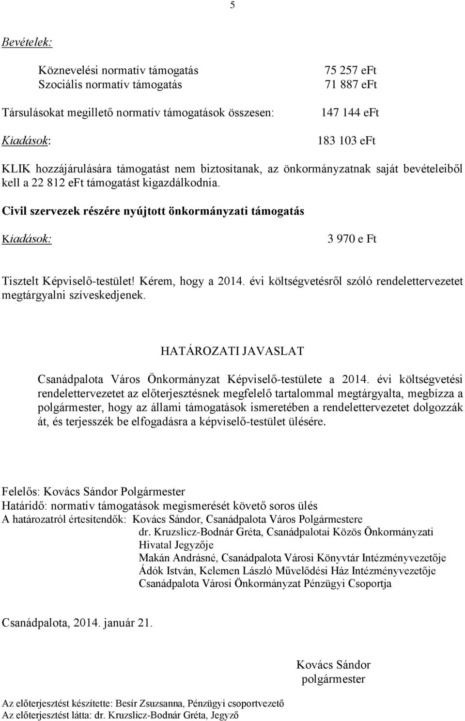 Kérem, hogy a 2014. évi költségvetésről szóló rendelettervezetet megtárgyalni szíveskedjenek. HATÁROZATI JAVASLAT Csanádpalota Város Önkormányzat Képviselő-testülete a 2014.