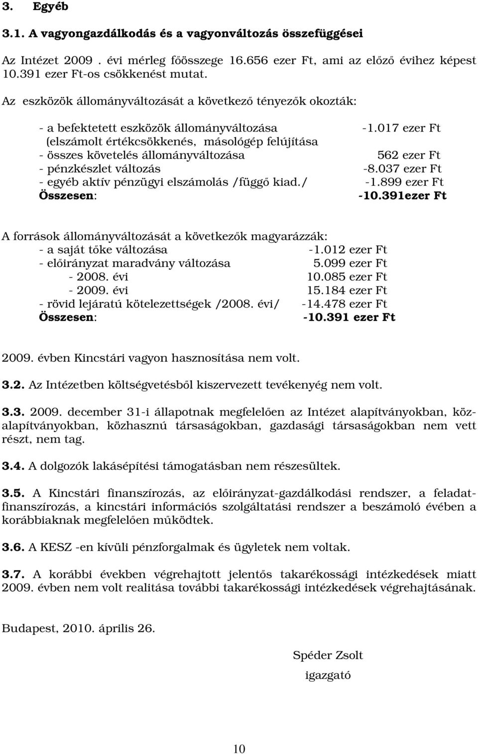 017 ezer Ft (elszámolt értékcsökkenés, másológép felújítása - összes követelés állományváltozása 562 ezer Ft - pénzkészlet változás -8.037 ezer Ft - egyéb aktív pénzügyi elszámolás /függő kiad./ -1.