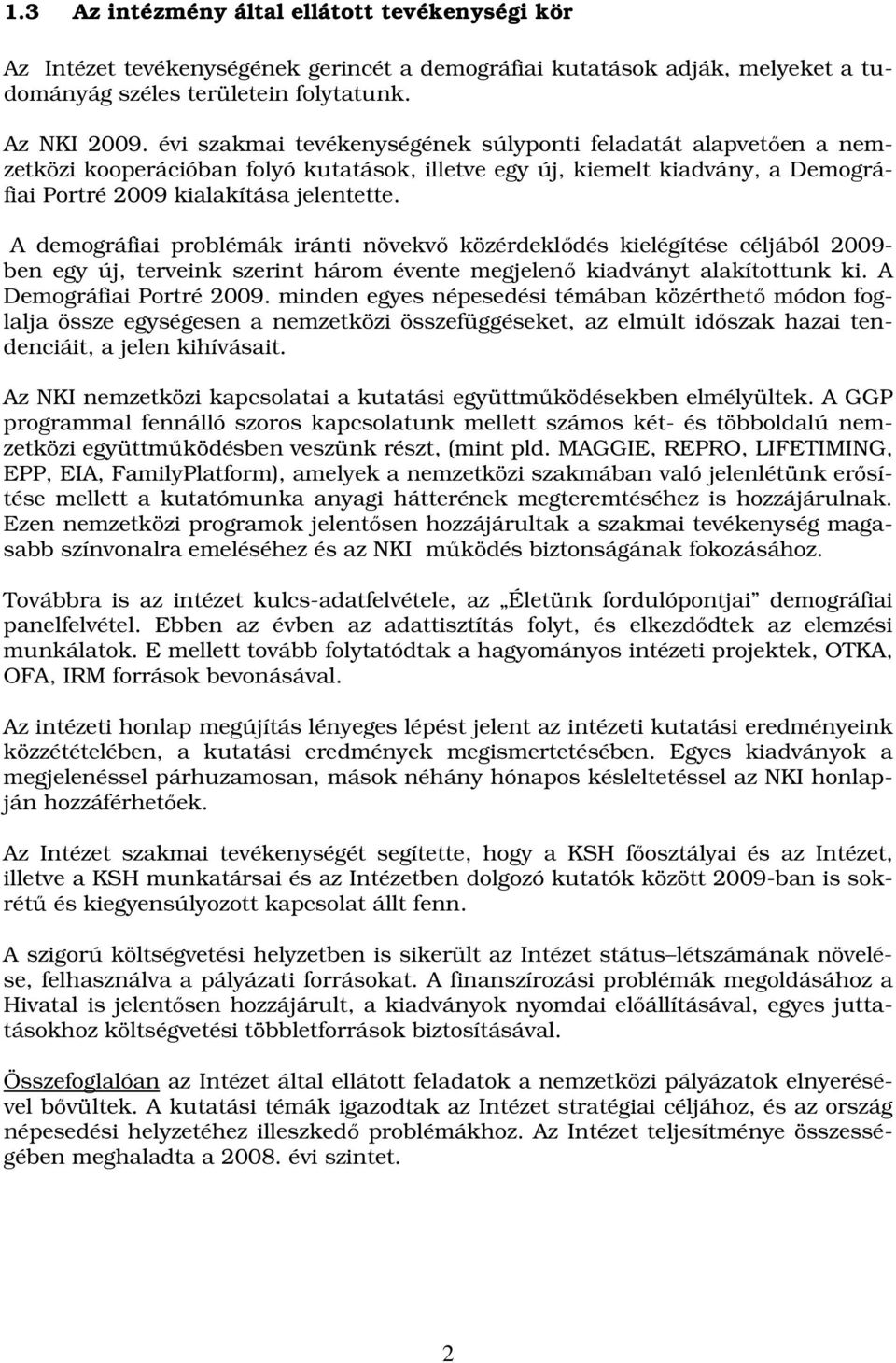 A demográfiai problémák iránti növekvő közérdeklődés kielégítése céljából 2009- ben egy új, terveink szerint három évente megjelenő kiadványt alakítottunk ki. A Demográfiai Portré 2009.