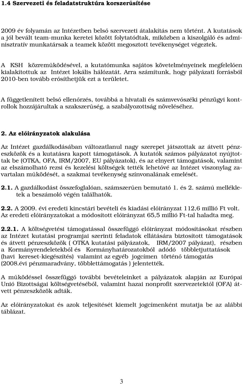 A KSH közreműködésével, a kutatómunka sajátos követelményeinek megfelelően kialakítottuk az Intézet lokális hálózatát.