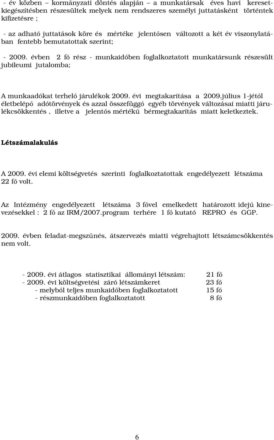 évben 2 fő rész - munkaidőben foglalkoztatott munkatársunk részesült jubileumi jutalomba; A munkaadókat terhelő járulékok 2009. évi megtakarítása a 2009.