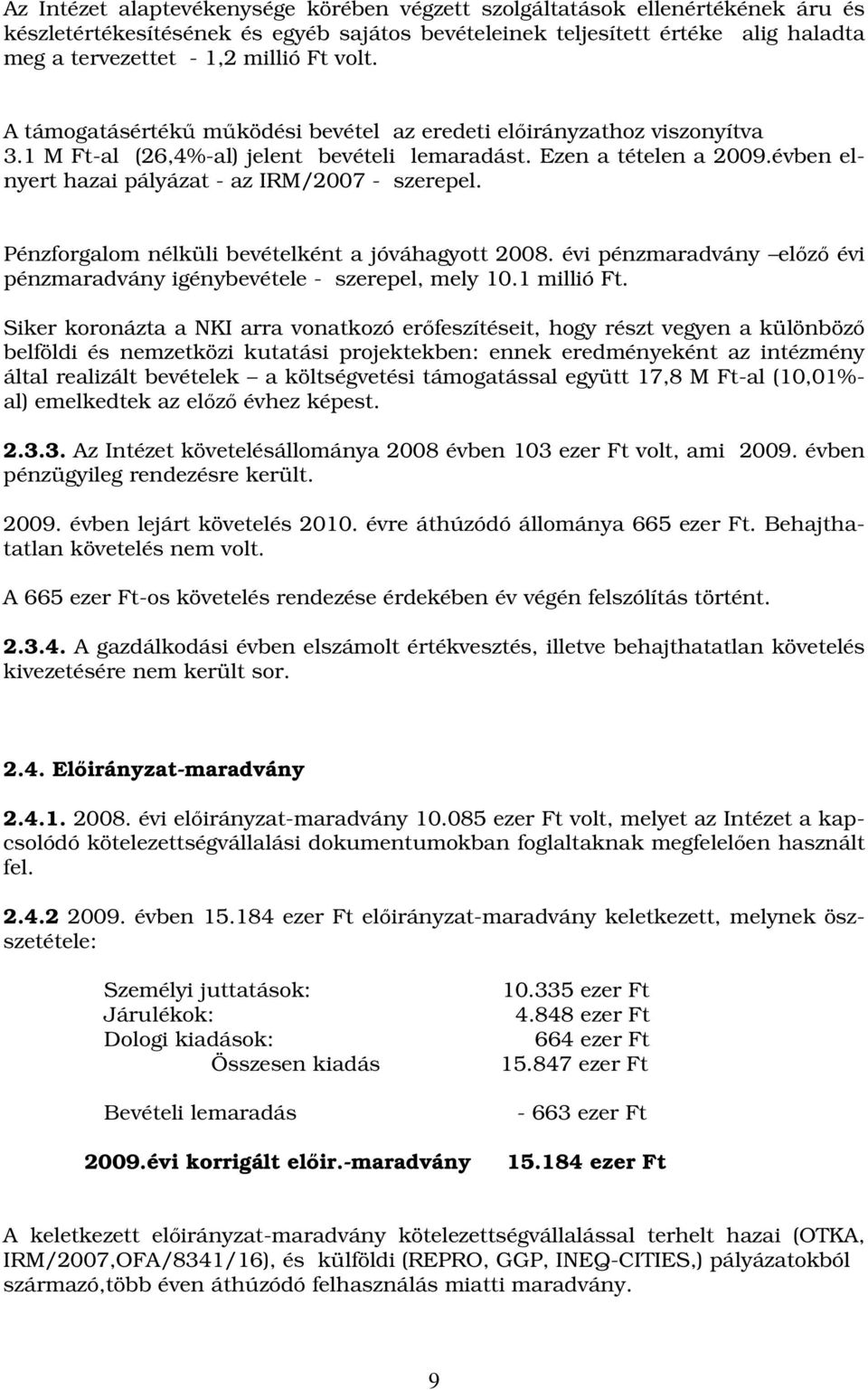 évben elnyert hazai pályázat - az IRM/2007 - szerepel. Pénzforgalom nélküli bevételként a jóváhagyott 2008. évi pénzmaradvány előző évi pénzmaradvány igénybevétele - szerepel, mely 10.1 millió Ft.