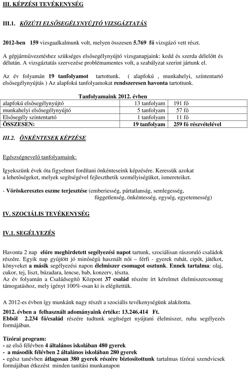 Az év folyamán 19 tanfolyamot tartottunk. ( alapfokú, munkahelyi, színtentartó elsősegélynyújtás ) Az alapfokú tanfolyamokat rendszeresen havonta tartottunk. Tanfolyamaink 2012.