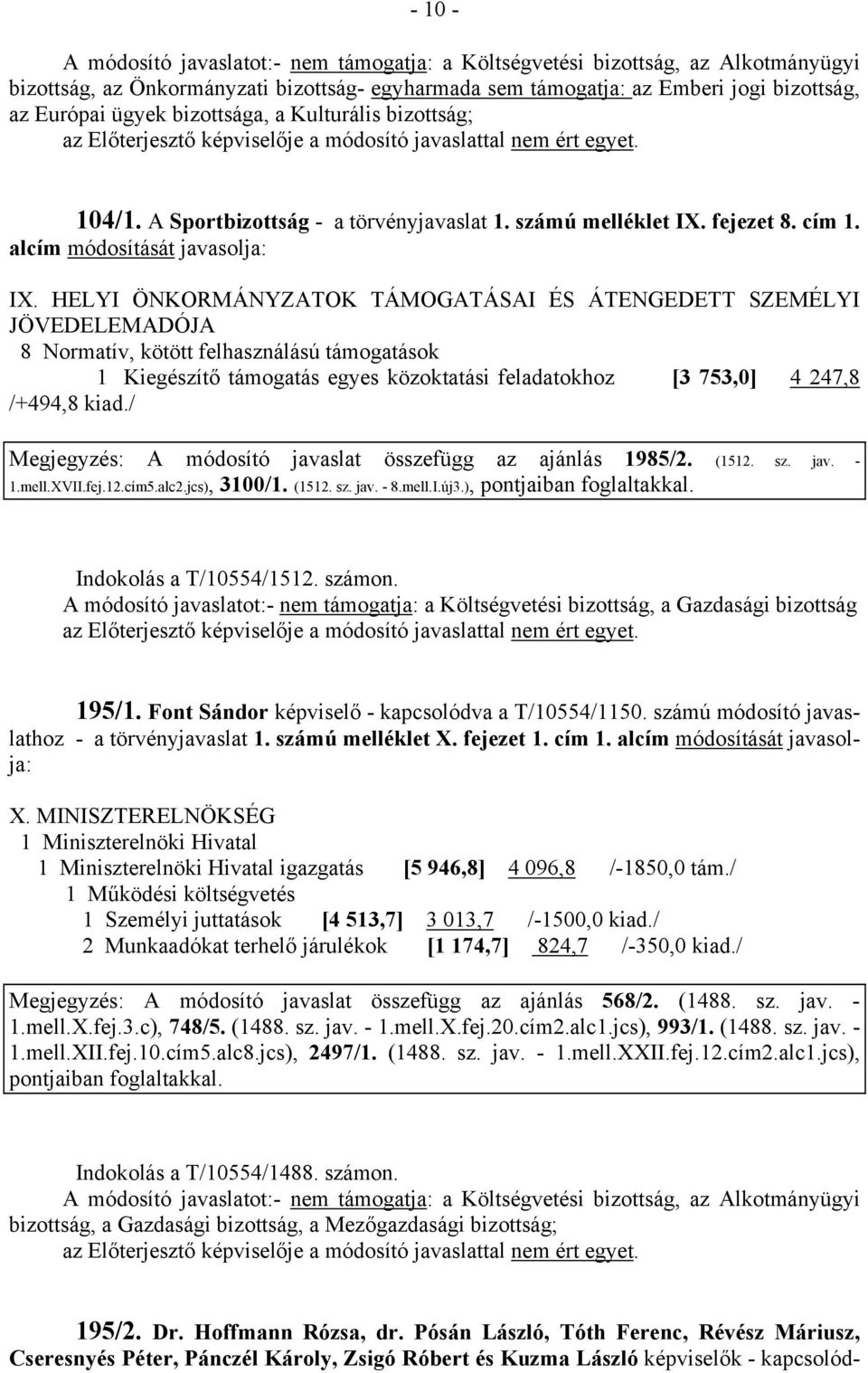 HELYI ÖNKORMÁNYZATOK TÁMOGATÁSAI ÉS ÁTENGEDETT SZEMÉLYI JÖVEDELEMADÓJA 8 Normatív, kötött felhasználású támogatások 1 Kiegészítő támogatás egyes közoktatási feladatokhoz [3 753,0] 4 247,8 /+494,8