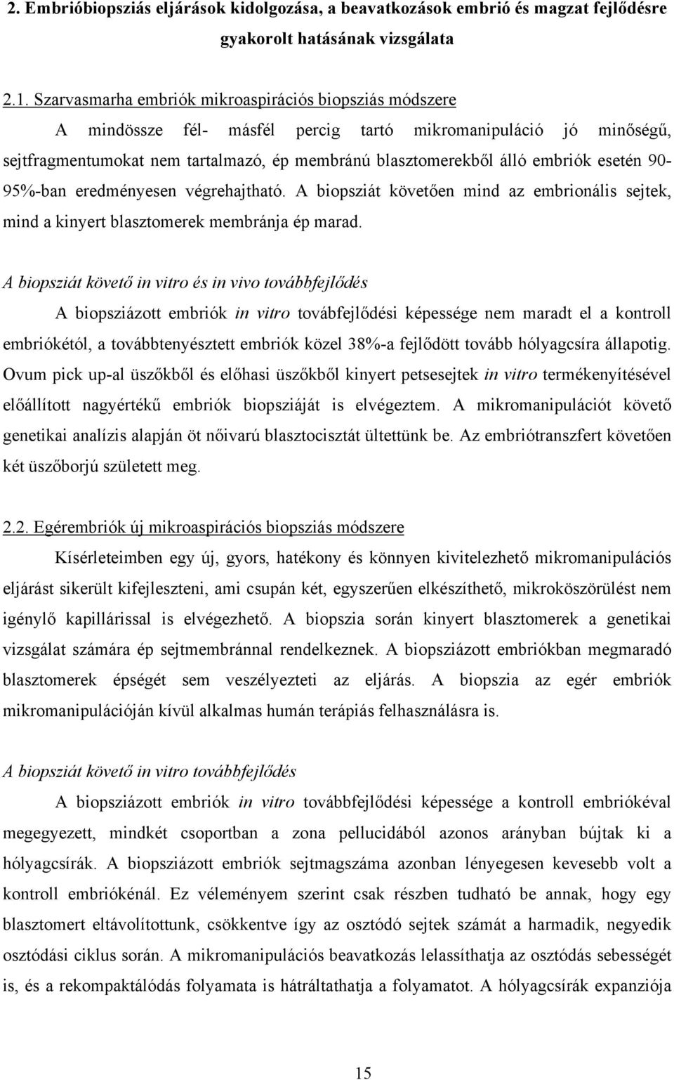 esetén 90-95%-ban eredményesen végrehajtható. A biopsziát követően mind az embrionális sejtek, mind a kinyert blasztomerek membránja ép marad.