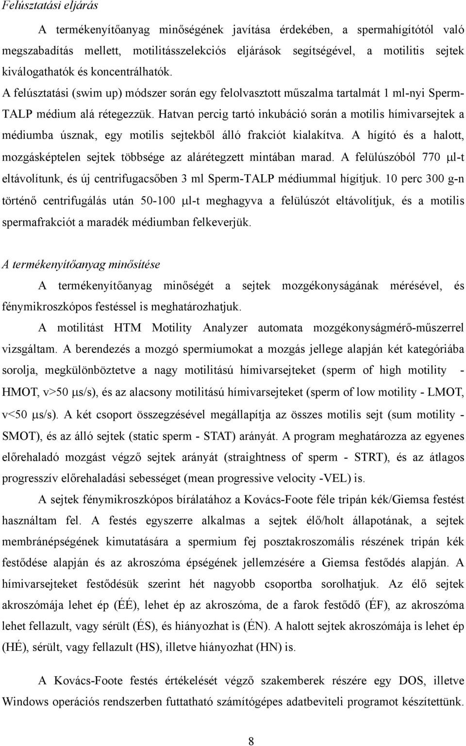 Hatvan percig tartó inkubáció során a motilis hímivarsejtek a médiumba úsznak, egy motilis sejtekből álló frakciót kialakítva.