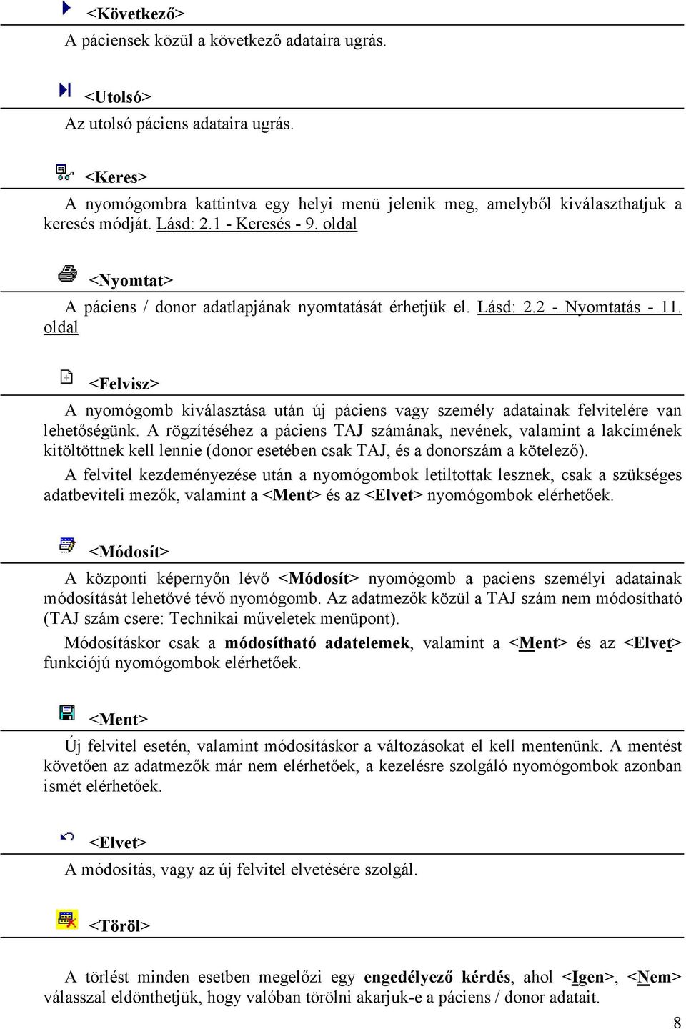Lásd: 2.2 - Nyomtatás - 11. oldal <Felvisz> A nyomógomb kiválasztása után új páciens vagy személy adatainak felvitelére van lehetőségünk.
