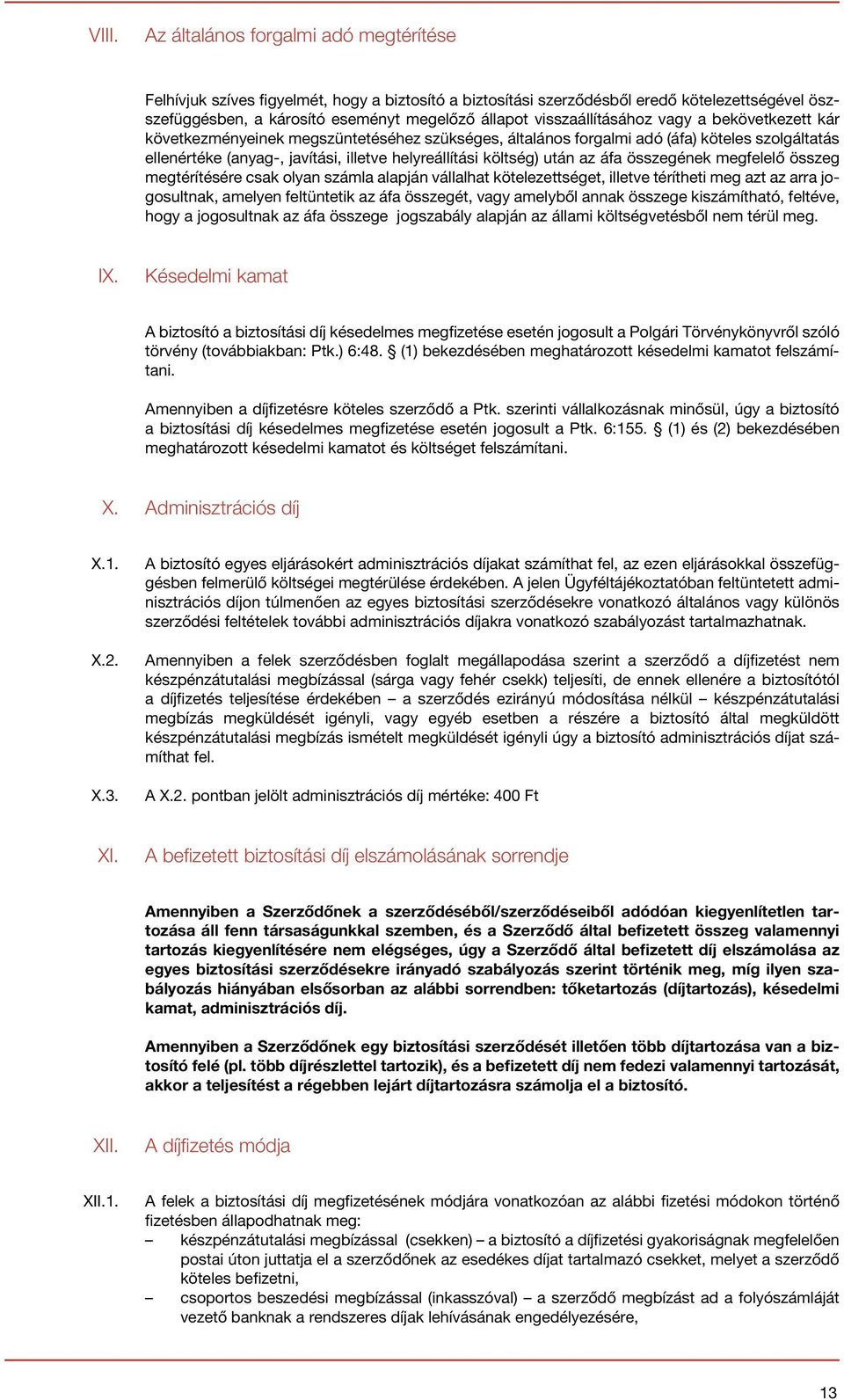 költség) után az áfa összegének megfelelő összeg megtérítésére csak olyan számla alapján vállalhat kötelezettséget, illetve térítheti meg azt az arra jogosultnak, amelyen feltüntetik az áfa összegét,