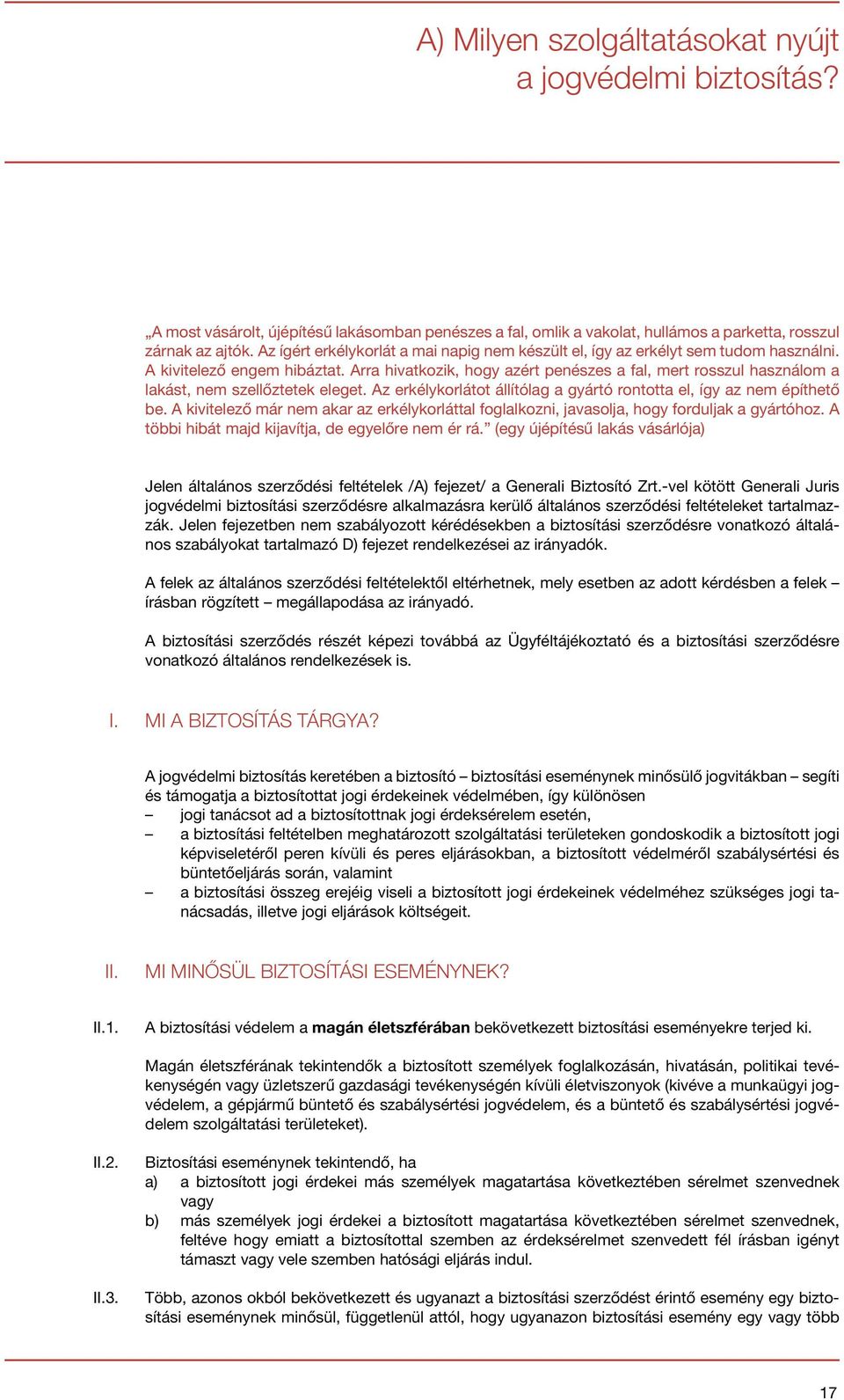 Arra hivatkozik, hogy azért penészes a fal, mert rosszul használom a lakást, nem szellőztetek eleget. Az erkélykorlátot állítólag a gyártó rontotta el, így az nem építhető be.