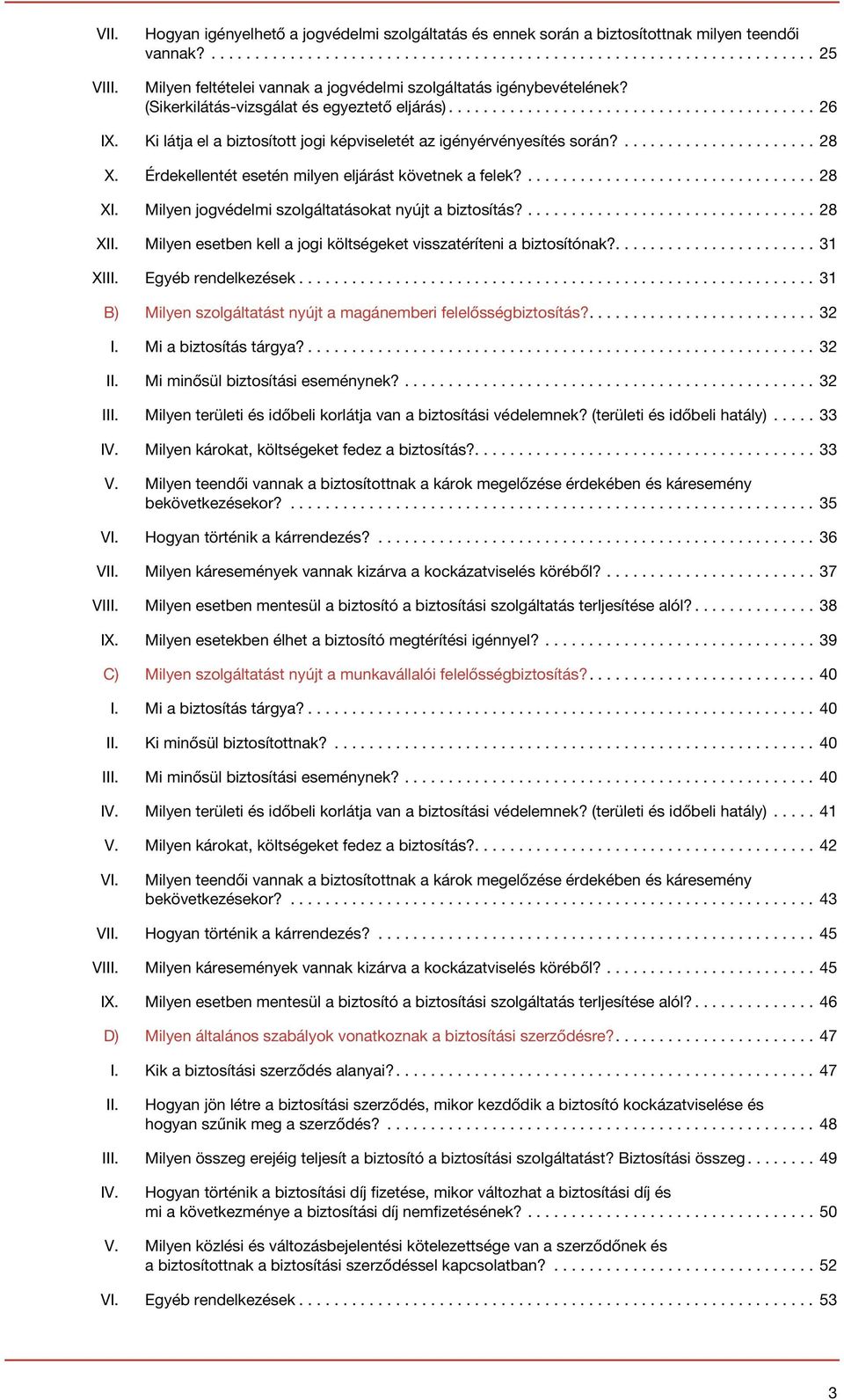 Milyen jogvédelmi szolgáltatásokat nyújt a biztosítás?... 28 XII. Milyen esetben kell a jogi költségeket visszatéríteni a biztosítónak?....31 XIII. Egyéb rendelkezések.