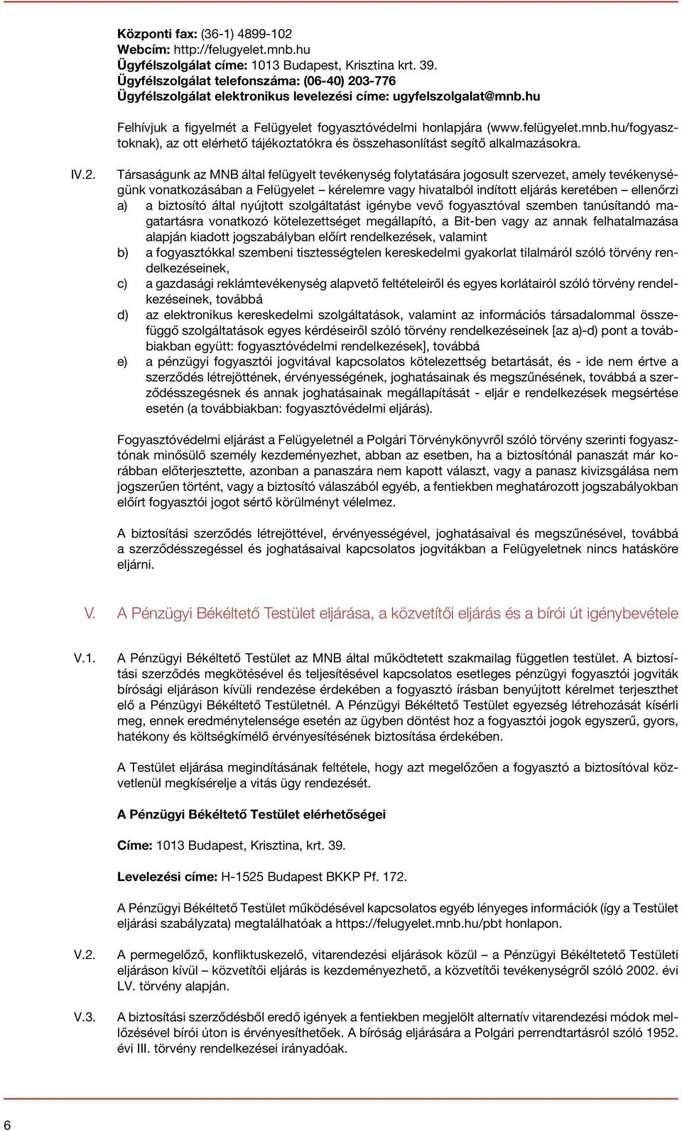 hu Felhívjuk a figyelmét a Felügyelet fogyasztóvédelmi honlapjára (www.felügyelet.mnb.hu/fogyasztoknak), az ott elérhető tájékoztatókra és összehasonlítást segítő alkalmazásokra. IV.2.