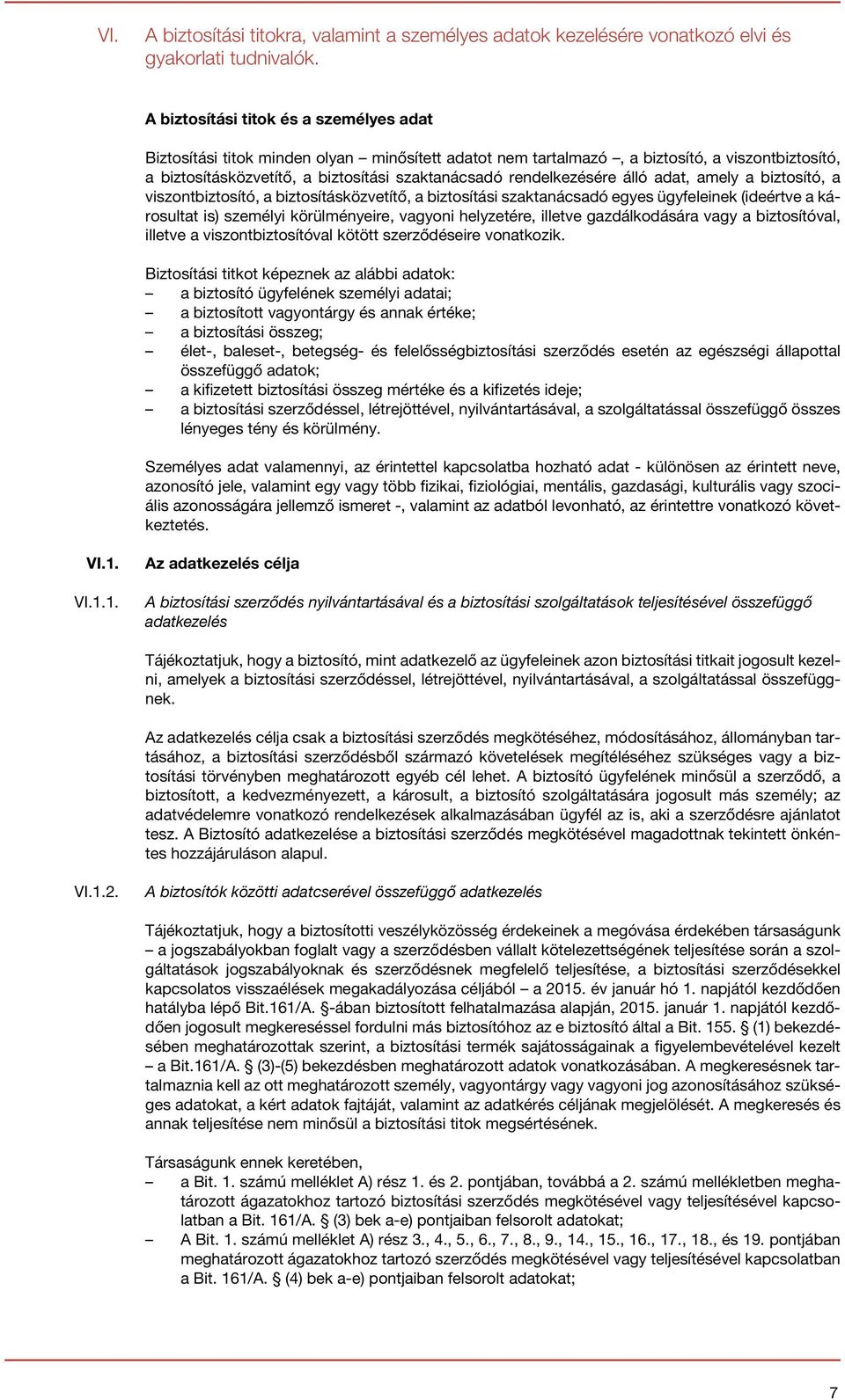 rendelkezésére álló adat, amely a biztosító, a viszontbiztosító, a biztosításközvetítő, a biztosítási szaktanácsadó egyes ügyfeleinek (ideértve a károsultat is) személyi körülményeire, vagyoni