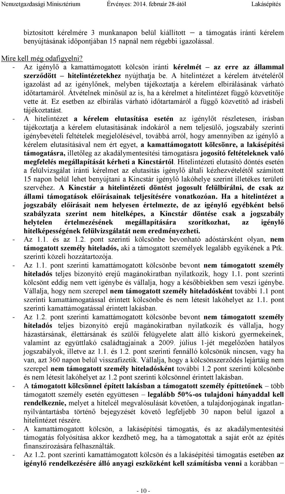 A hitelintézet a kérelem átvételéről igazolást ad az igénylőnek, melyben tájékoztatja a kérelem elbírálásának várható időtartamáról.