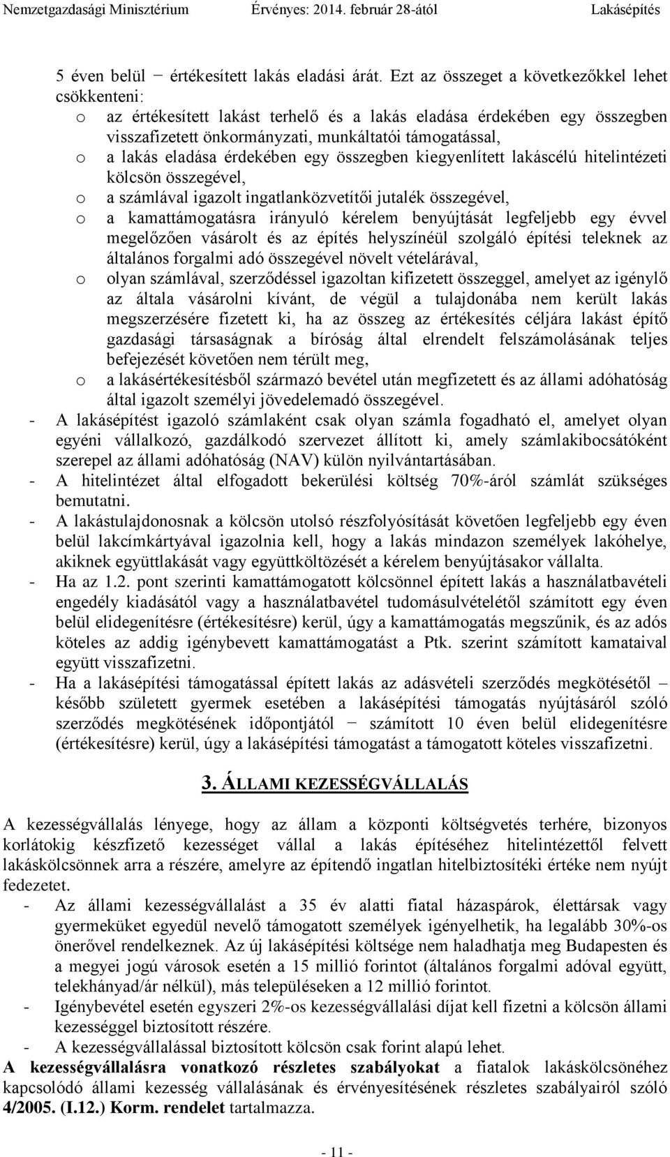 eladása érdekében egy összegben kiegyenlített lakáscélú hitelintézeti kölcsön összegével, o a számlával igazolt ingatlanközvetítői jutalék összegével, o a kamattámogatásra irányuló kérelem