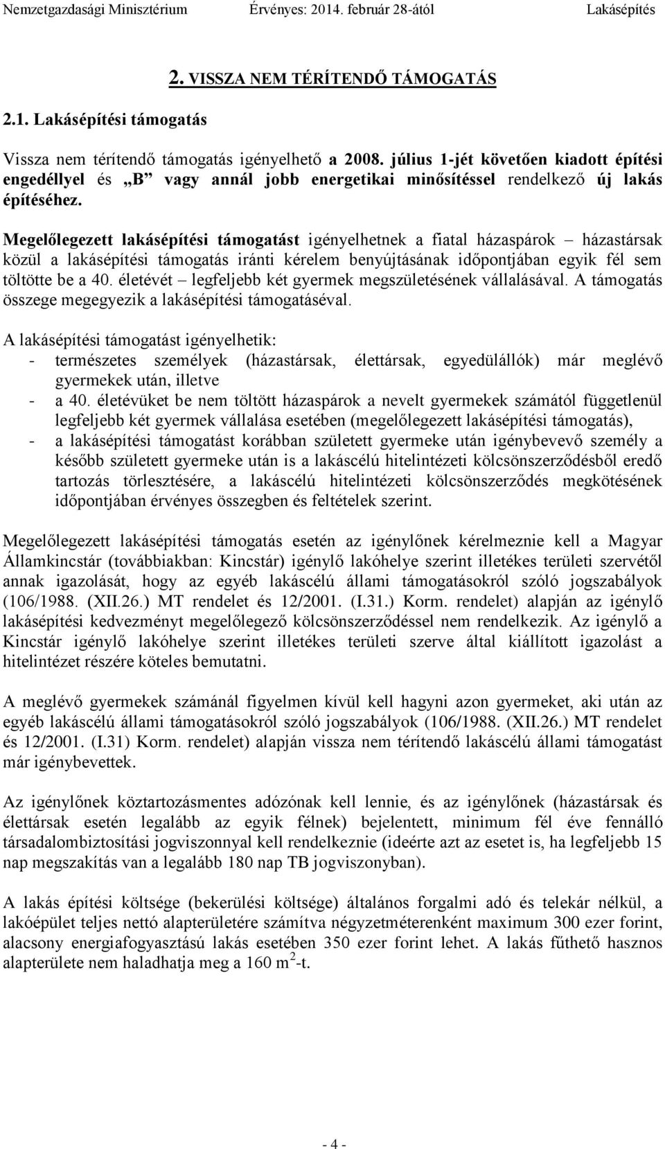 Megelőlegezett lakásépítési támogatást igényelhetnek a fiatal házaspárok házastársak közül a lakásépítési támogatás iránti kérelem benyújtásának időpontjában egyik fél sem töltötte be a 40.