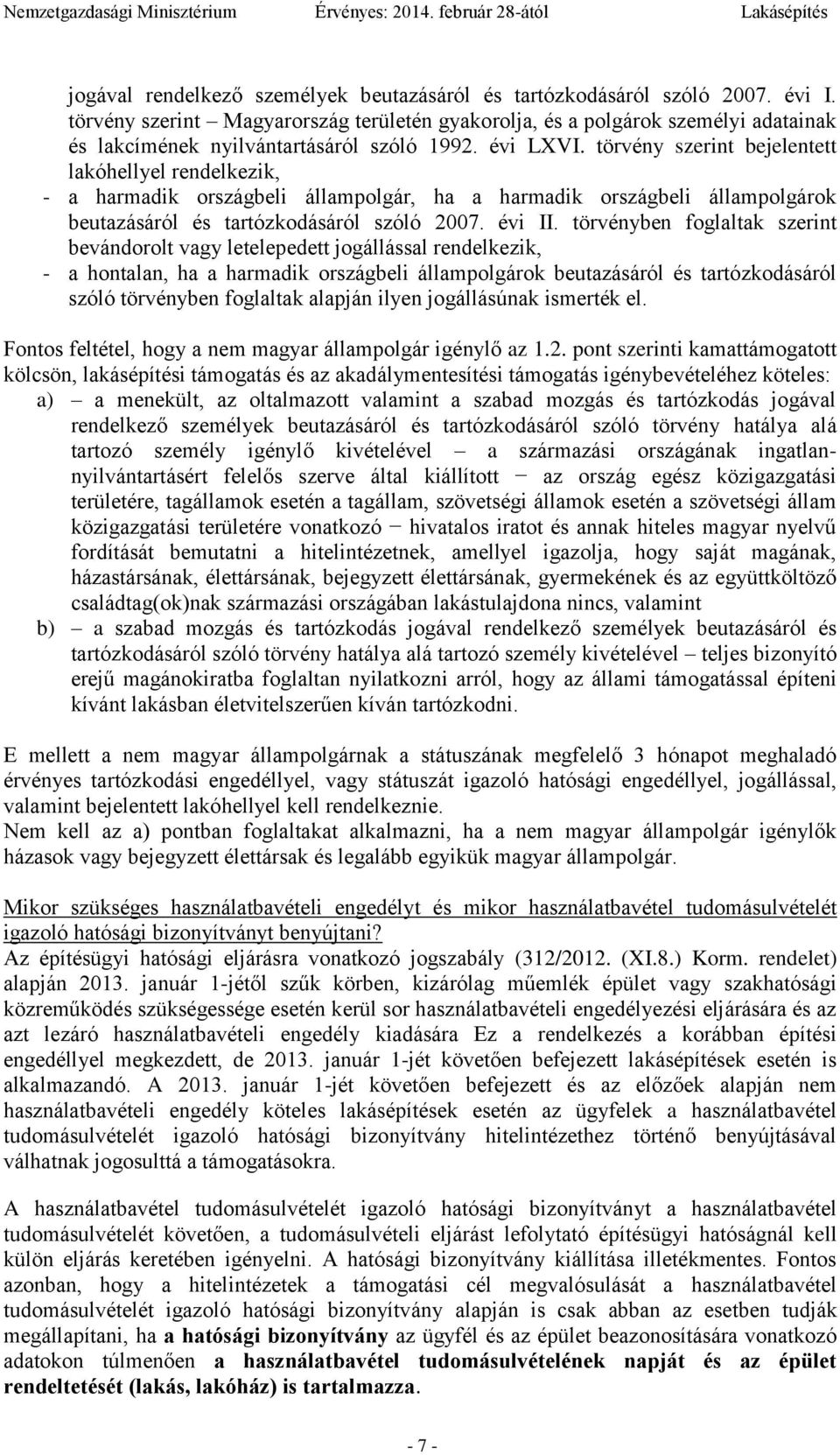 törvény szerint bejelentett lakóhellyel rendelkezik, - a harmadik országbeli állampolgár, ha a harmadik országbeli állampolgárok beutazásáról és tartózkodásáról szóló 2007. évi II.