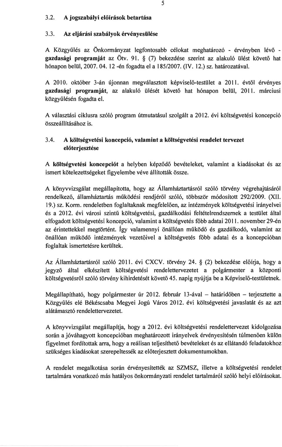 evt61 ervenyes gzdsgi prgrmjt, z lkul6 Uleset kvet6 ht h6npn belul, 2011. mrciusi kzgyulesen fgdt el. A vlsztsi ciklusr sz616 prgrm utmuttsul szlglt 2012. evi kltsegvetesi kncepci6 sszellftshz is. 3.