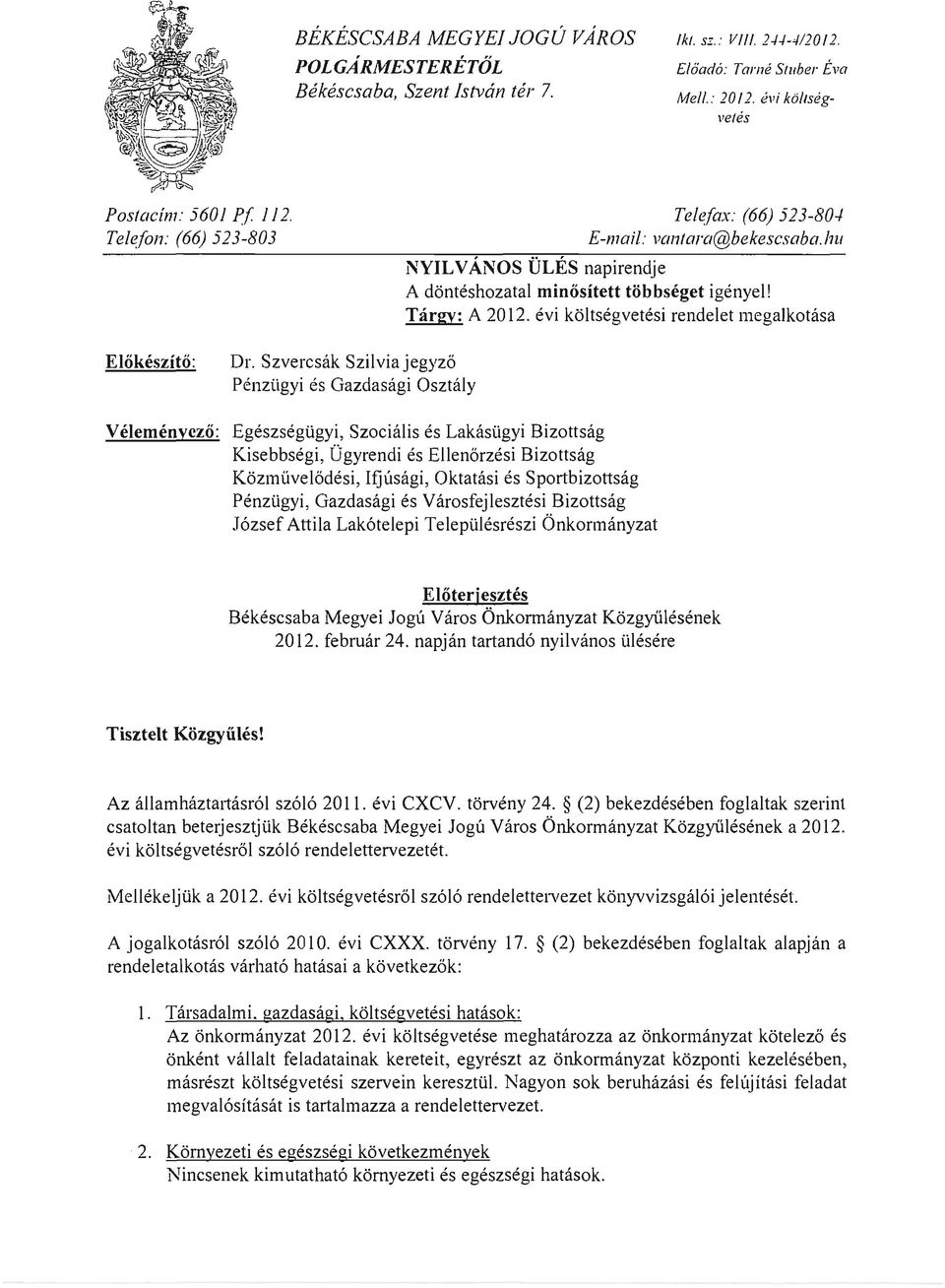 Szvercsk Szilvi jegyz6 PenzUgyi es Gzdsgi Osztly Velemenyez: EgeszsegUgyi, Szcilis es LksUgyi Bizttsg Kisebbsegi, D gyrendi es Ellen6rzesi Bizttsg Kzmuve16desi, Ifjusgi, Okttsi es Sprtbizttsg