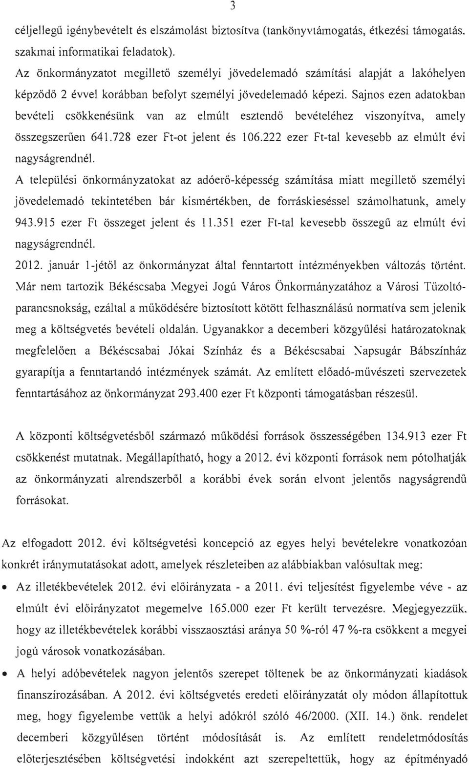 Sjns ezen dtkbn beveteli cskkenestink vn z elmult esztend6 bevetelehez visznyitv, mely sszegszeruen 641.728 ezer Ft-t jelent es 106.222 ezer Ft-tl kevesebb z elmult evi ngysgrendnel.