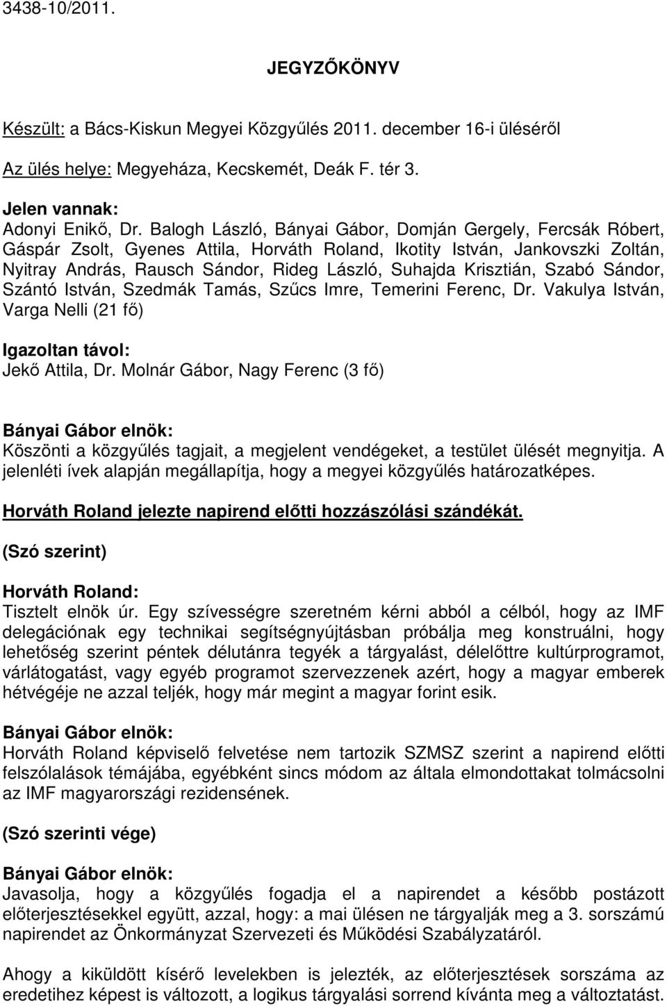 Krisztián, Szabó Sándor, Szántó István, Szedmák Tamás, Szőcs Imre, Temerini Ferenc, Dr. Vakulya István, Varga Nelli (21 fı) Igazoltan távol: Jekı Attila, Dr.
