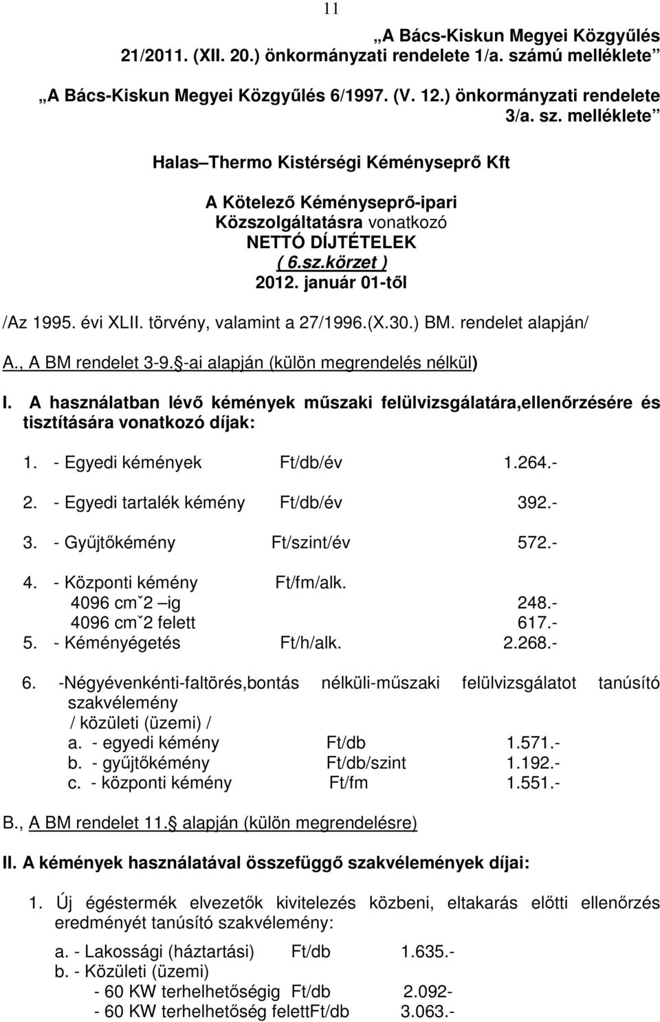 melléklete Halas Thermo Kistérségi Kéményseprı Kft A Kötelezı Kéményseprı-ipari Közszolgáltatásra vonatkozó NETTÓ DÍJTÉTELEK ( 6.sz.körzet ) 2012. január 01-tıl /Az 1995. évi XLII.