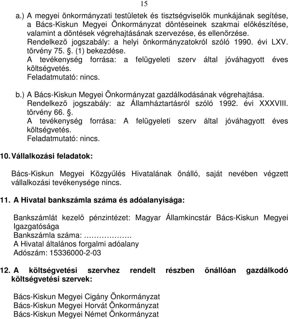 Feladatmutató: nincs. b.) A Bács-Kiskun Megyei Önkormányzat gazdálkodásának végrehajtása. Rendelkezı jogszabály: az Államháztartásról szóló 1992. évi XXXVIII. törvény 66.