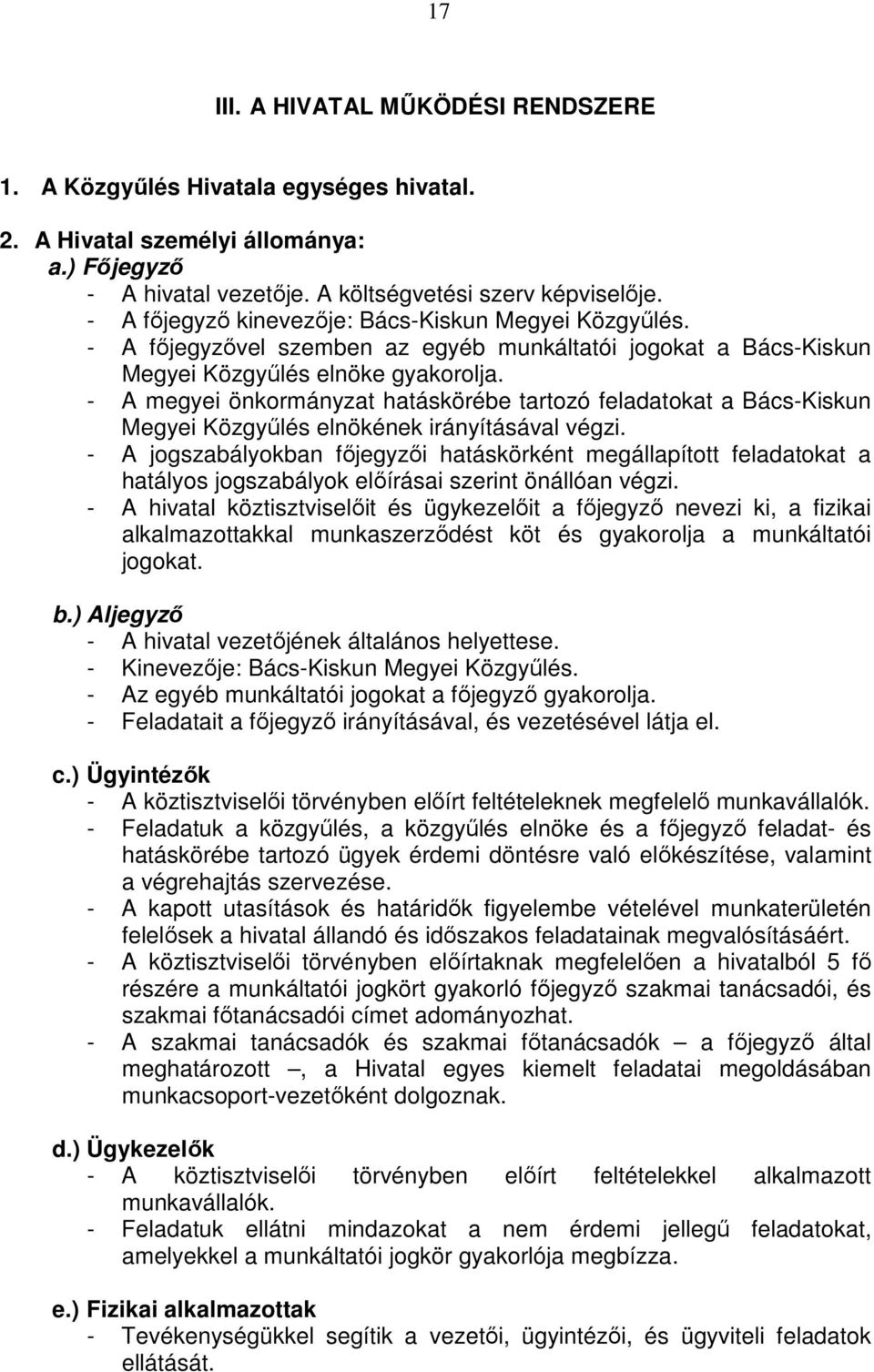 - A megyei önkormányzat hatáskörébe tartozó feladatokat a Bács-Kiskun Megyei Közgyőlés elnökének irányításával végzi.
