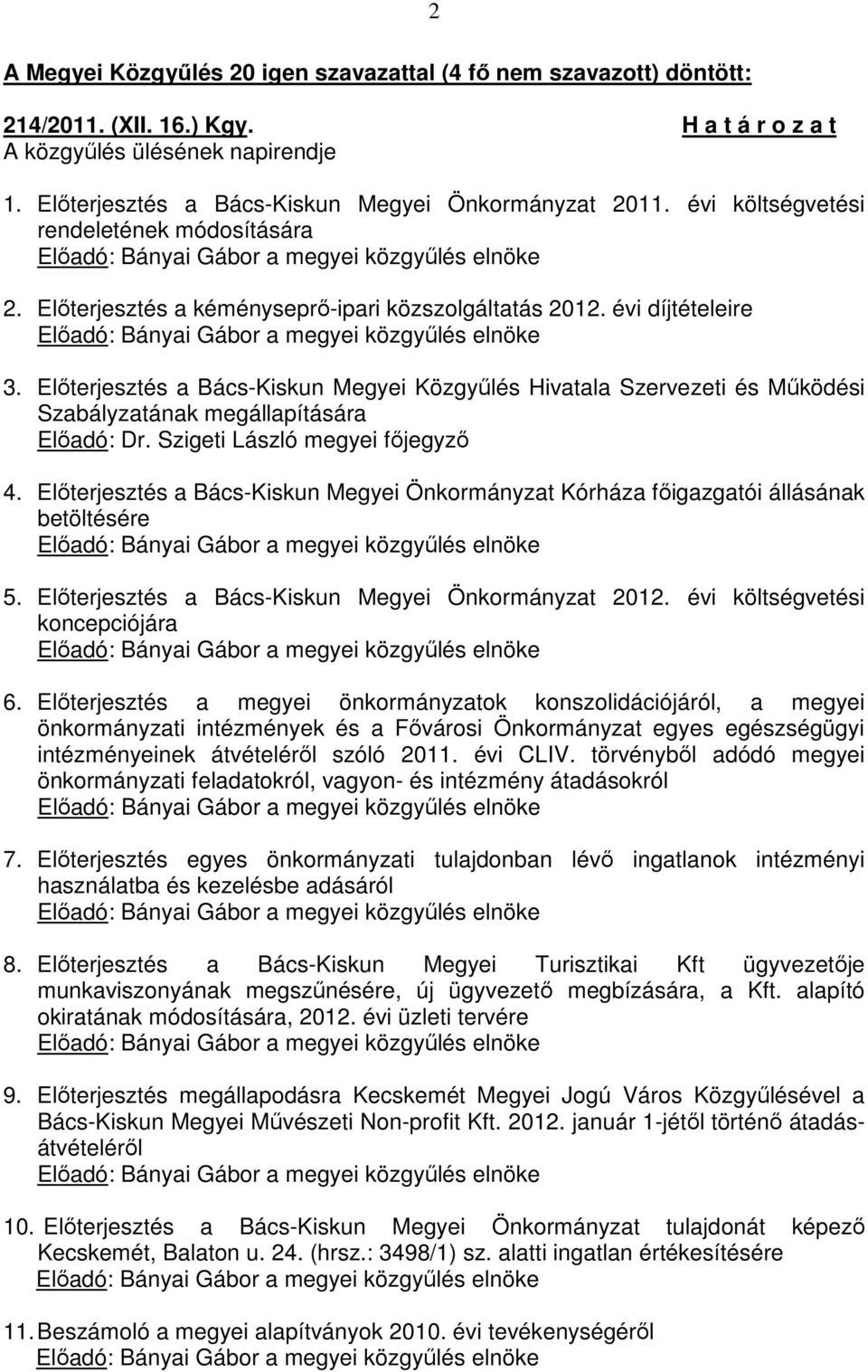 Elıterjesztés a kéményseprı-ipari közszolgáltatás 2012. évi díjtételeire Elıadó: Bányai Gábor a megyei közgyőlés elnöke 3.