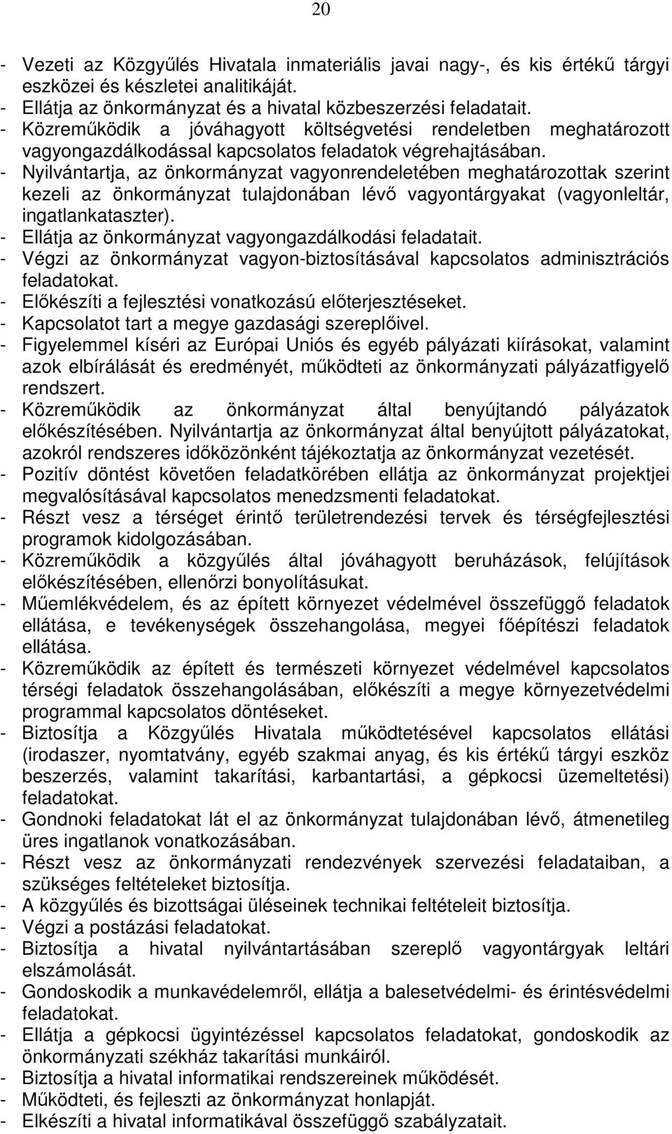 - Nyilvántartja, az önkormányzat vagyonrendeletében meghatározottak szerint kezeli az önkormányzat tulajdonában lévı vagyontárgyakat (vagyonleltár, ingatlankataszter).