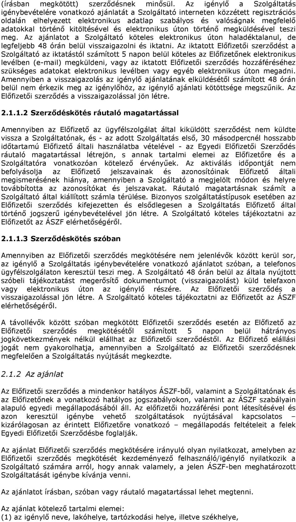 történő kitöltésével és elektronikus úton történő megküldésével teszi meg. Az ajánlatot a Szolgáltató köteles elektronikus úton haladéktalanul, de legfeljebb 48 órán belül visszaigazolni és iktatni.