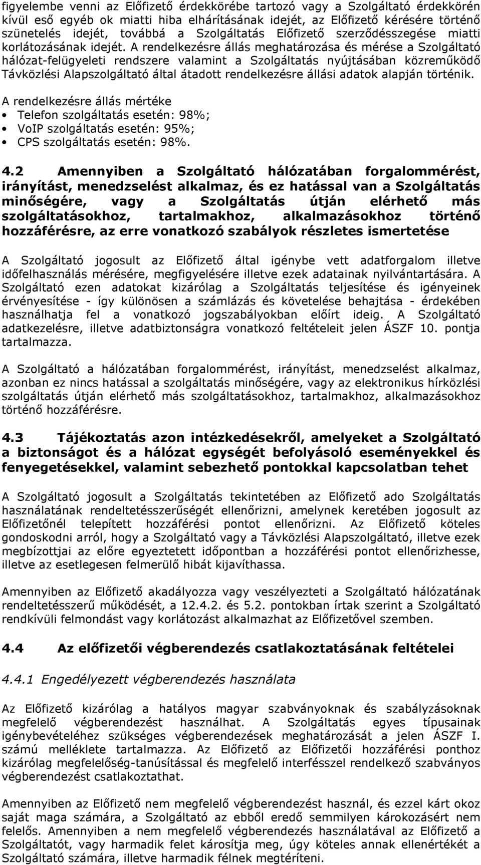 A rendelkezésre állás meghatározása és mérése a Szolgáltató hálózat-felügyeleti rendszere valamint a Szolgáltatás nyújtásában közreműködő Távközlési Alapszolgáltató által átadott rendelkezésre állási