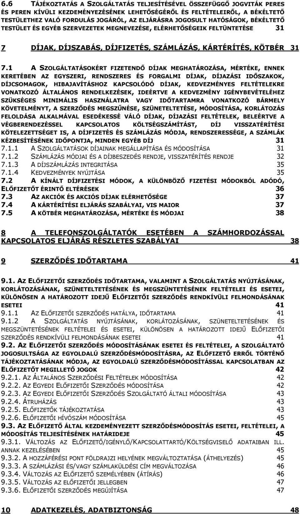 1 A SZOLGÁLTATÁSOKÉRT FIZETENDŐ DÍJAK MEGHATÁROZÁSA, MÉRTÉKE, ENNEK KERETÉBEN AZ EGYSZERI, RENDSZERES ÉS FORGALMI DÍJAK, DÍJAZÁSI IDŐSZAKOK, DÍJCSOMAGOK, HIBAJAVÍTÁSHOZ KAPCSOLÓDÓ DÍJAK, KEDVEZMÉNYES