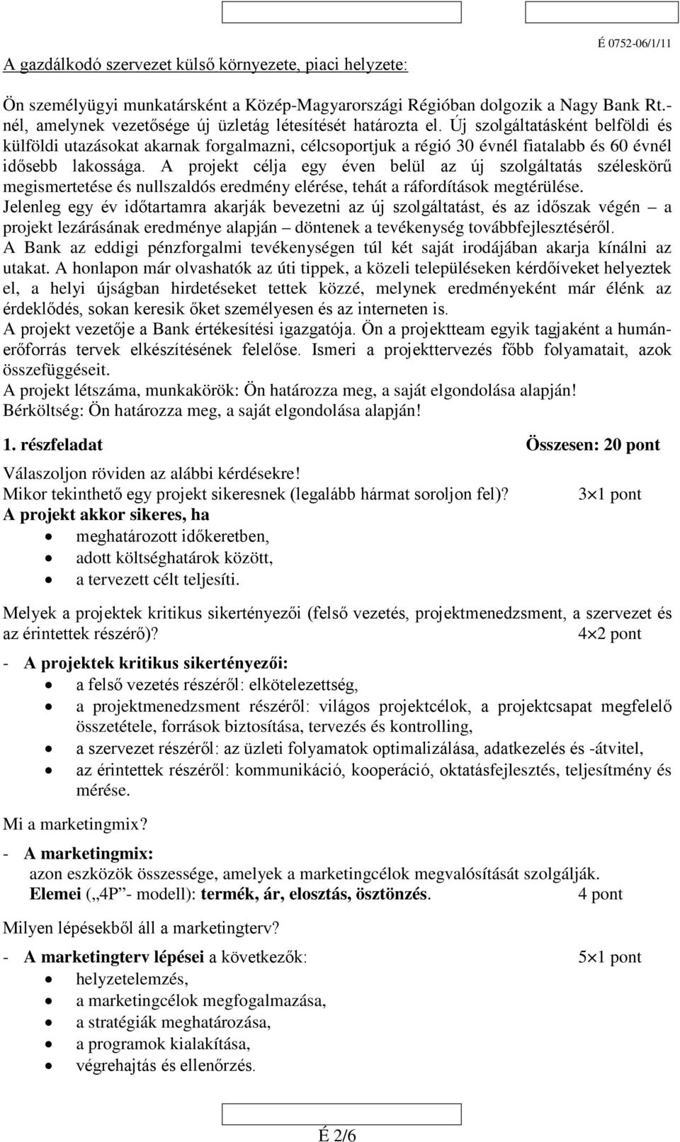 Új szolgáltatásként belföldi és külföldi utazásokat akarnak forgalmazni, célcsoportjuk a régió 30 évnél fiatalabb és 60 évnél idősebb lakossága.