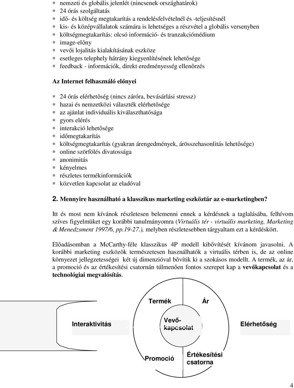 feedback - információk, direkt eredményesség ellenrzés Az Internet felhasználó elnyei 24 órás elérhetség (nincs záróra, bevásárlási stressz) hazai és nemzetközi választék elérhetsége az ajánlat