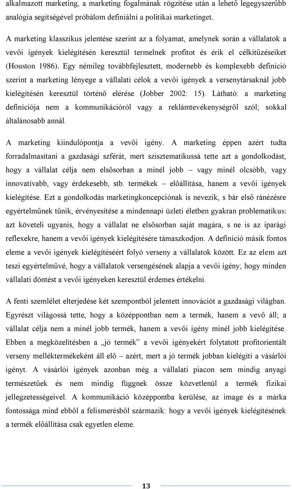 Egy némileg továbbfejlesztett, modernebb és komplexebb definíció szerint a marketing lényege a vállalati célok a vevői igények a versenytársaknál jobb kielégítésén keresztül történő elérése (Jobber