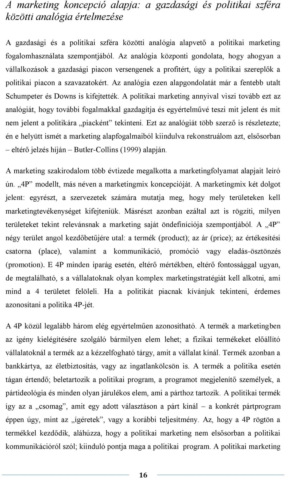 Az analógia ezen alapgondolatát már a fentebb utalt Schumpeter és Downs is kifejtették.