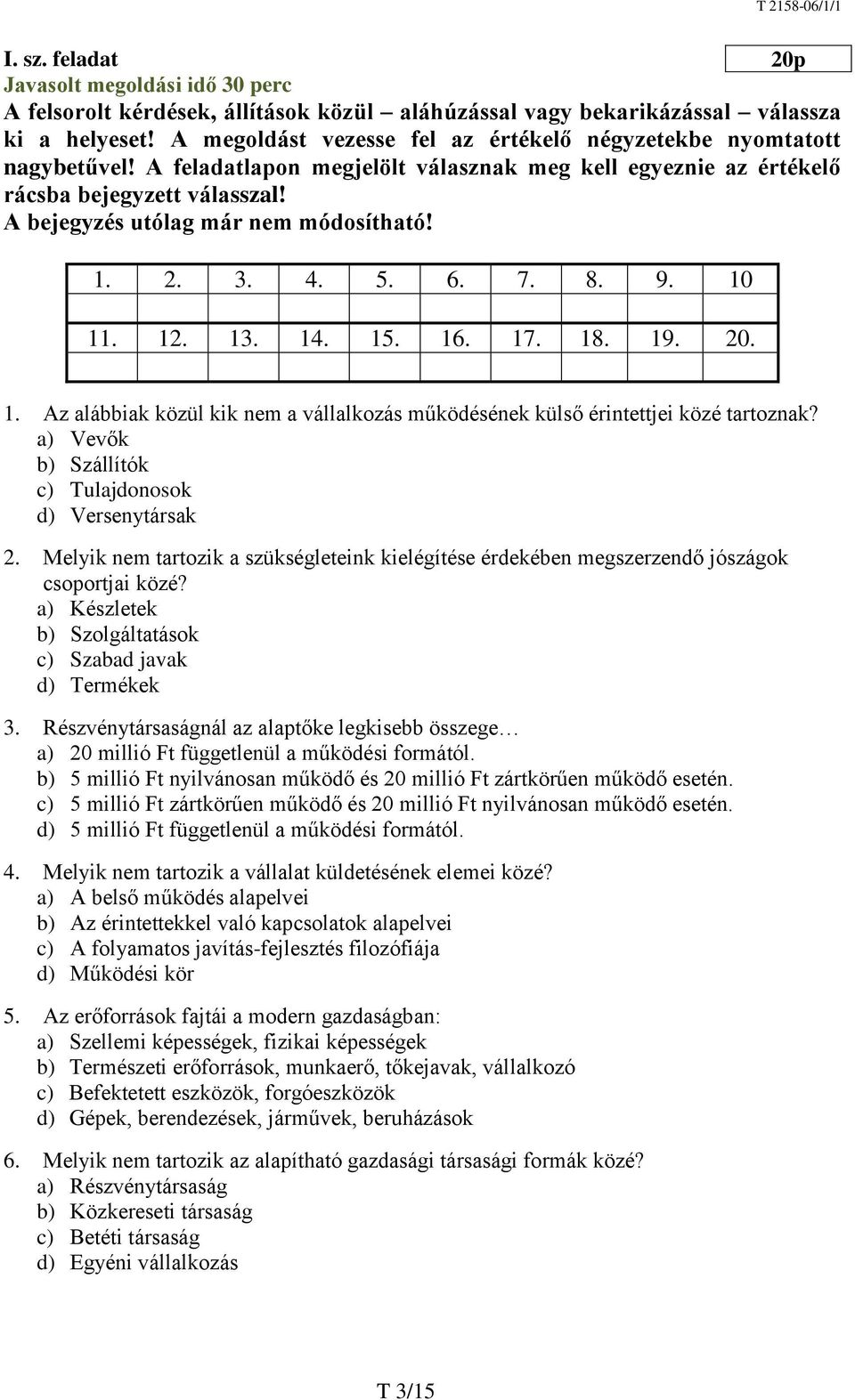 A bejegyzés utólag már nem módosítható! 1. 2. 3. 4. 5. 6. 7. 8. 9. 10 11. 12. 13. 14. 15. 16. 17. 18. 19. 20. 1. Az alábbiak közül kik nem a vállalkozás működésének külső érintettjei közé tartoznak?