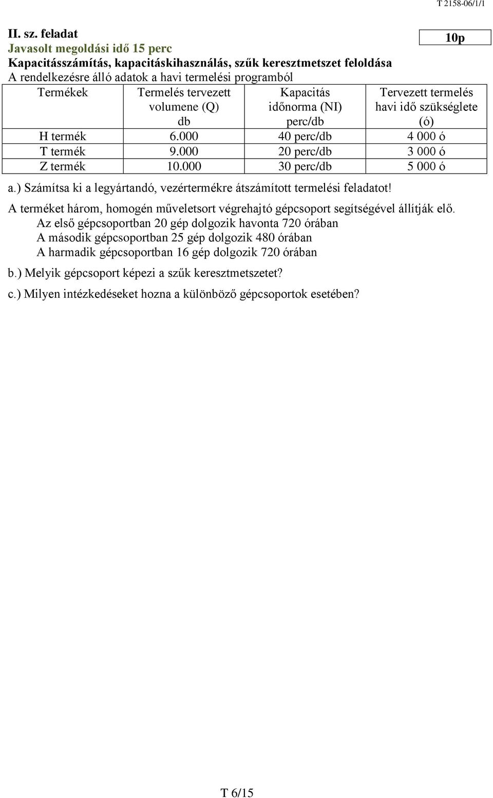 ) Számítsa ki a legyártandó, vezértermékre átszámított termelési feladatot! A terméket három, homogén műveletsort végrehajtó gépcsoport segítségével állítják elő.