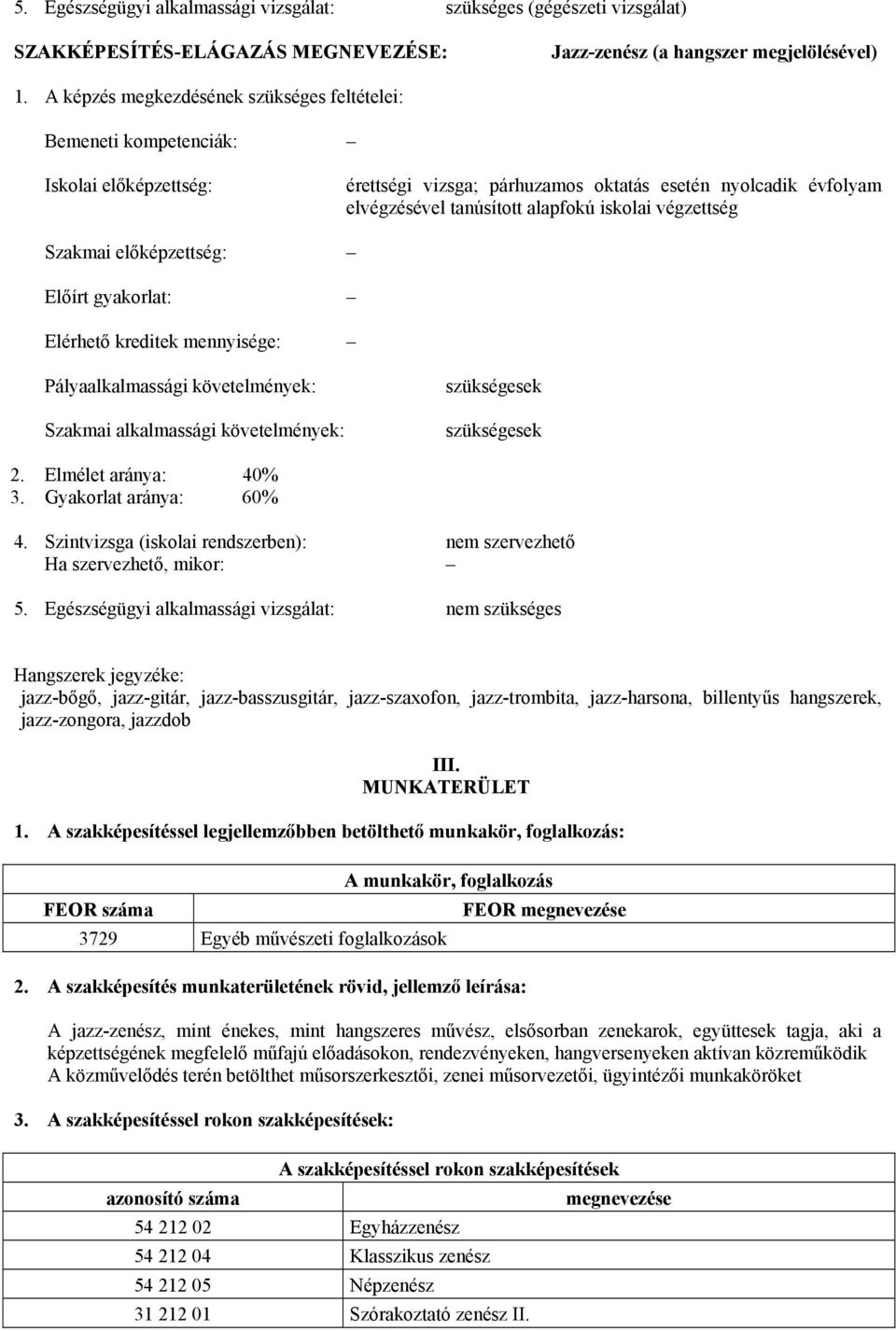 végzettség Szakmai előképzettség: Előírt gyakorlat: Elérhető kreditek mennyisége: Pályaalkalmassági követelmények: Szakmai alkalmassági követelmények: szükségesek szükségesek 2. Elmélet aránya: 40% 3.