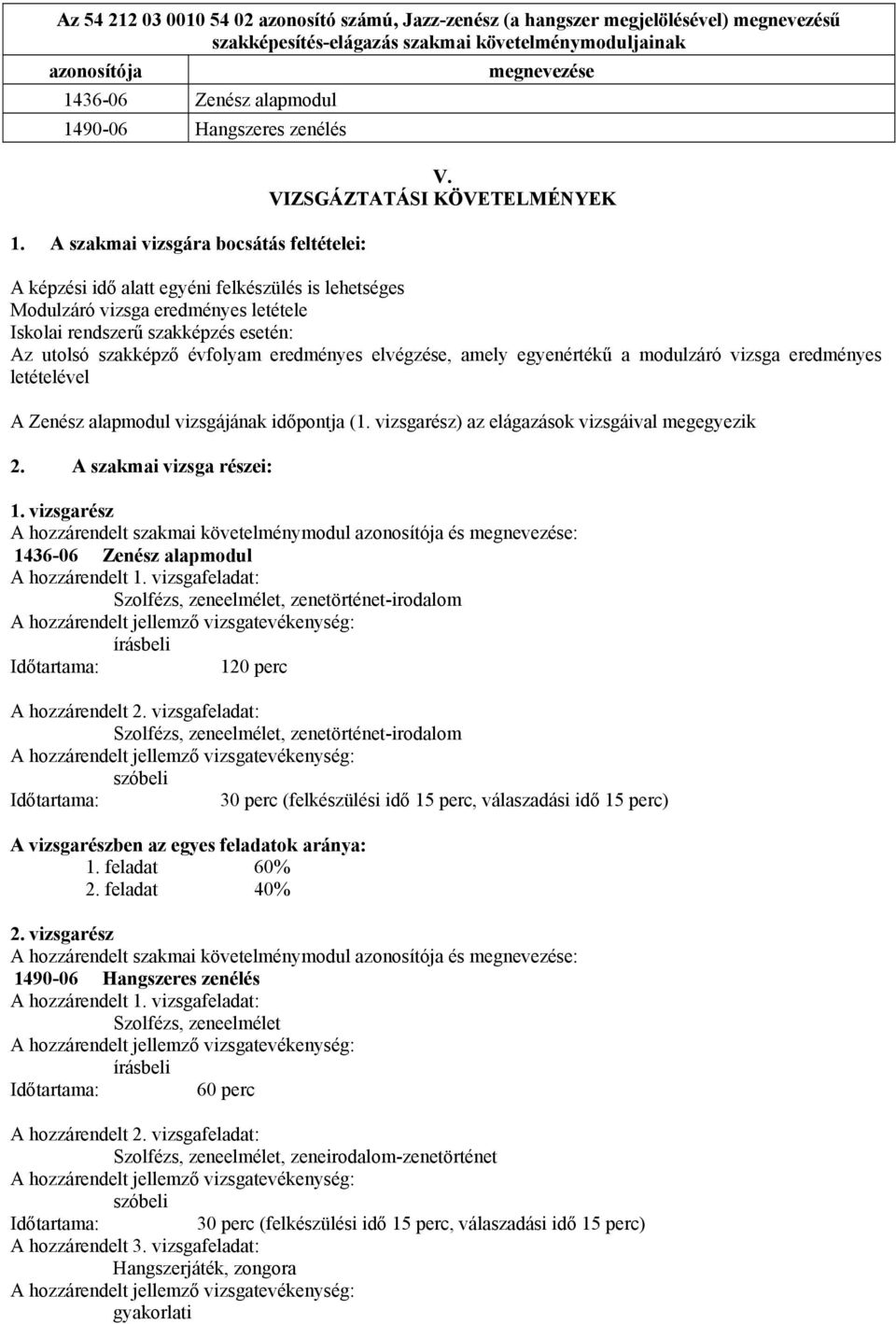 VIZSGÁZTTÁSI KÖVETELMÉNYEK képzési idő alatt egyéni felkészülés is lehetséges Modulzáró vizsga eredményes letétele Iskolai rendszerű szakképzés esetén: z utolsó szakképző évfolyam eredményes