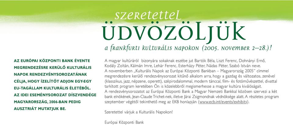 AZ IDEI ESEMÉNYSOROZAT DÍSZVENDÉGE MAGYARORSZÁG, 2006-BAN PEDIG AUSZTRIÁT MUTATJUK BE.